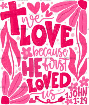 We Love Because He First Loved Us-2 DTF Transfer