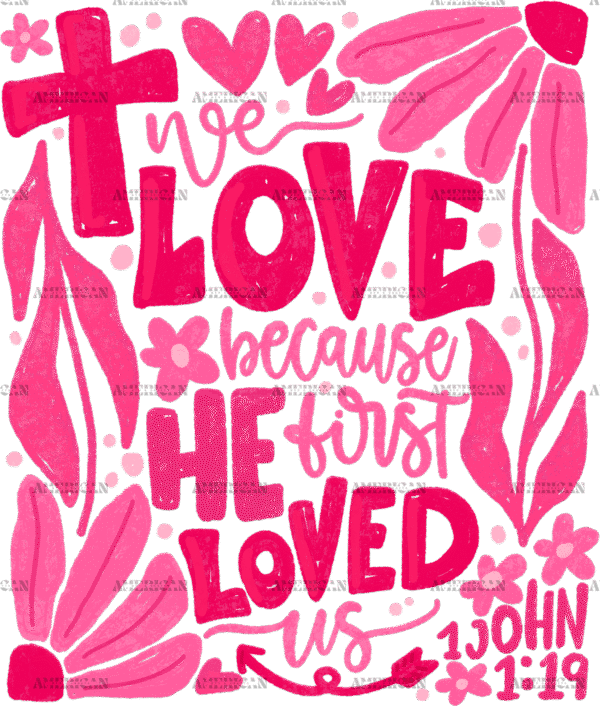 We Love Because He First Loved Us-2 DTF Transfer