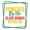 Powered By The Black Women Before Me-2 DTF Transfer