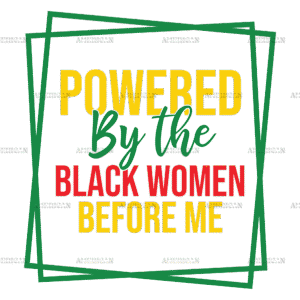 Powered By The Black Women Before Me-2 DTF Transfer