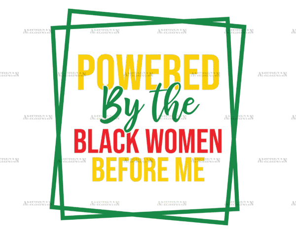 Powered By The Black Women Before Me-2 DTF Transfer