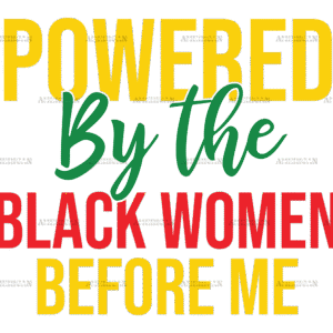 Powered By The Black Women Before Me DTF Transfer