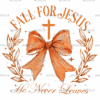 Fall For Jesus He Never Leaves-2 DTF Transfer