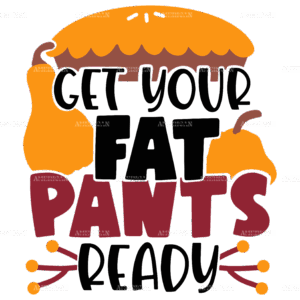 Get Your Fat Pants Ready-1 DTF Transfer