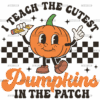 I Teach The Cutest Pumpkin In The Patch DTF Transfer