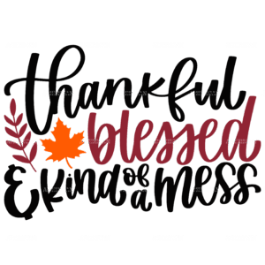 Thankful Blessed Kind Of A Mess DTF Transfer